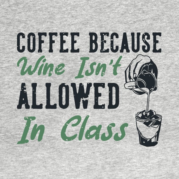 Coffee Because Wine Is Not Allowed by MultiversiTee